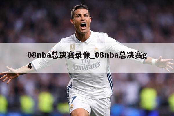 08nba总决赛录像_08nba总决赛g4