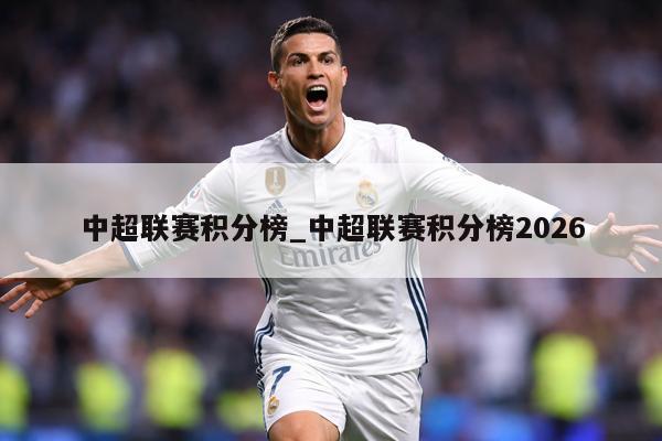 中超联赛积分榜_中超联赛积分榜2026