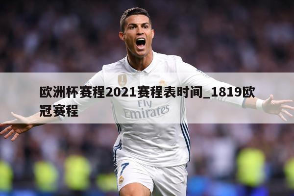 欧洲杯赛程2021赛程表时间_1819欧冠赛程