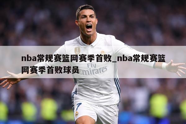 nba常规赛篮网赛季首败_nba常规赛篮网赛季首败球员
