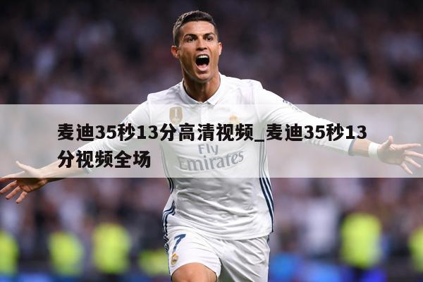 麦迪35秒13分高清视频_麦迪35秒13分视频全场